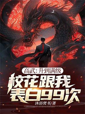 高武升到满级校花跟我表白99次 沐浴焚书
