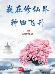我在修仙界种田飞升 忘忧的