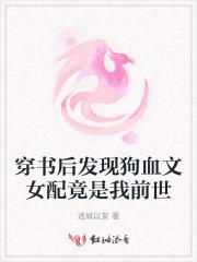 穿成狗血文女配后我不