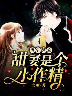 重生缠绵甜妻是个小作精