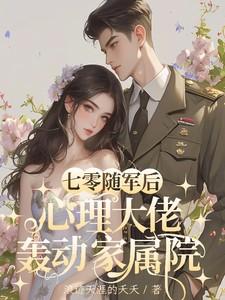 心理大佬轰动家属院by浪迹天涯的夭夭txt 心理大佬轰动家属院by浪迹天涯的夭夭txt