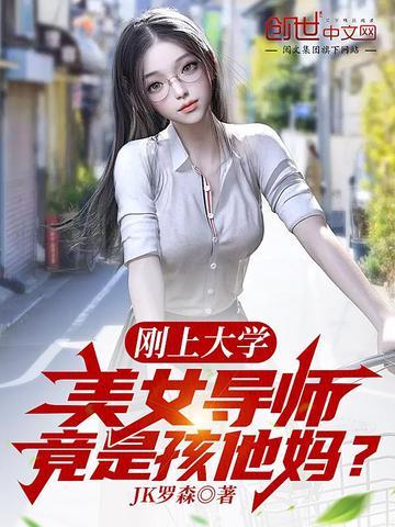 刚上大学美女导师竟是孩他妈TXT 刚上大学美女导师竟是孩他妈TXT