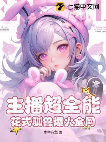 花式驯兽爆火全网类似的女频 花式驯兽爆火全网类似的女频