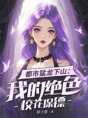 都市猛龙下山我的绝色校花保镖 徐子悠