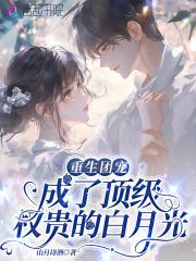 重生团宠成了顶级权贵的白月光免费阅读
