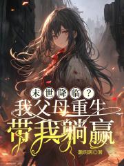 末世降临我父母重生带我躺赢笔 末世降临我父母重生带我躺赢笔