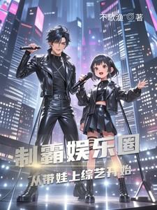 制霸娱乐圈从带娃上综艺开始 不歌渔 免费版