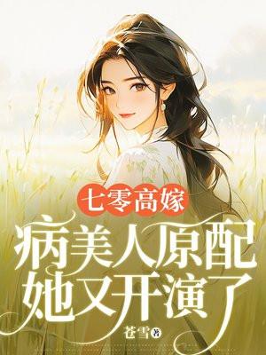 七零之病美人是旺夫命 七零之病美人是旺夫命
