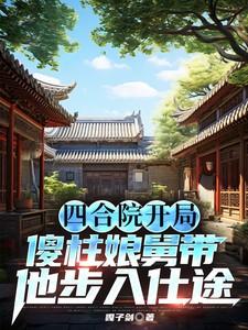 四合院开局傻柱娘舅带他步入仕途 第501章