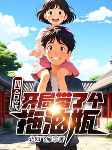 四合院开局带了个拖油瓶北归飞雁