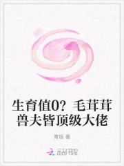 生育值0毛茸茸兽夫皆顶级大佬免费阅读笔趣阁