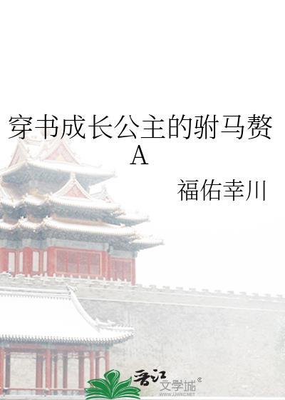 穿书成长公主的驸马赘Agl免费阅读