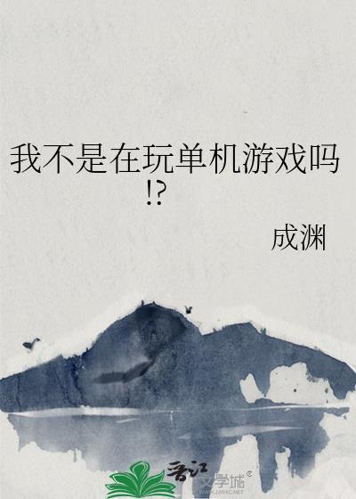 我不是在玩单机游戏吗全文免费阅读