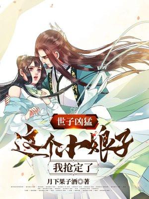 世子凶猛这个小娘子我抢定了 短剧