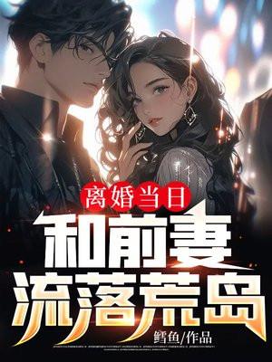 离婚当日和前妻流落荒岛结局