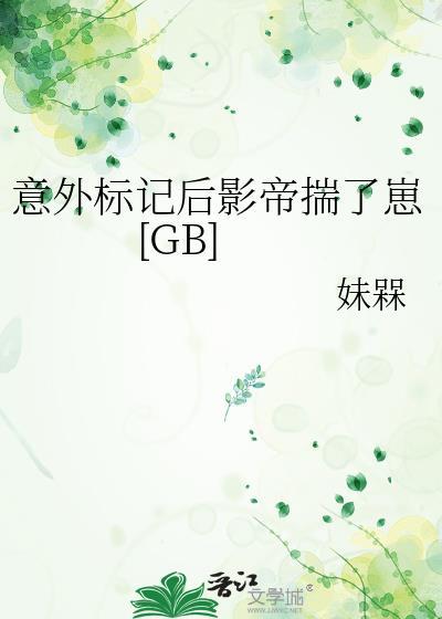 意外标记后影帝揣了崽 txt