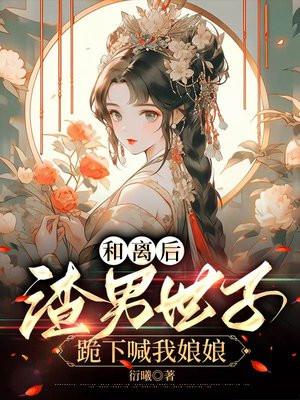 和离后世子爷天天追妻火葬场全文免费阅读