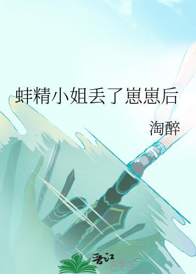 蚌精小姐丢了崽崽后 淘醉