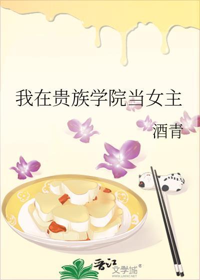 我在贵族学院当女主类别言情作者 酒青