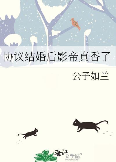 协议结婚后影帝真香了公子如兰 百度