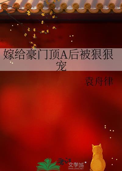 嫁给豪门顶a后被狠狠宠袁舟津