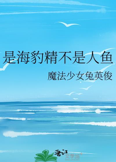 是海豹精不是人鱼 魔法少女兔英俊 笔趣阁