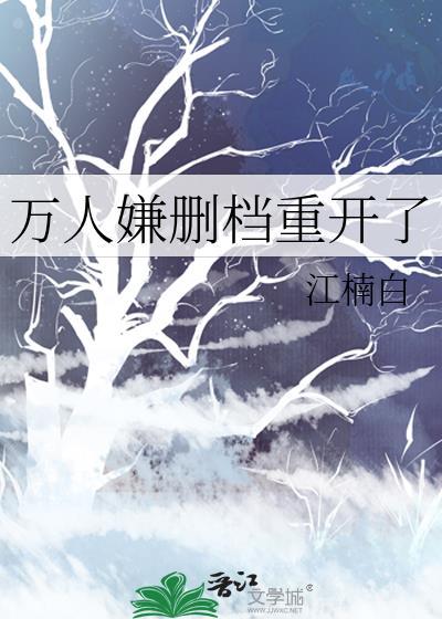 万人嫌删档重开了作者江楠白