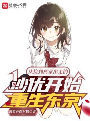 从捡到离家出走的沙优开始重生东京 删减