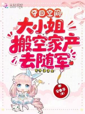 夺回空间大小姐搬空家产去随军顾希