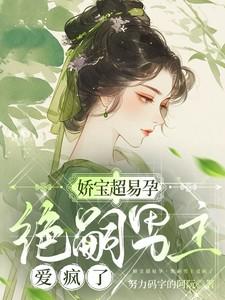 绝嗣男主爱疯了作者努力码字的阿阮