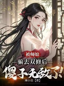 被师娘骗去修炼后傻子无敌了TXT