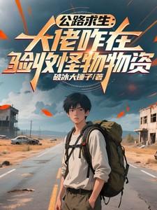 公路求生大佬咋在验收怪物物资 公路求生大佬咋在验收怪物物资