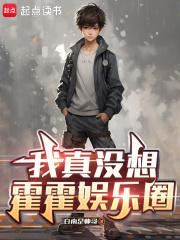 我真没想霍霍娱乐圈在线阅读 我真没想霍霍娱乐圈在线阅读