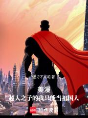 美漫超人之子的我只能当祖国人笔趣阁 美漫超人之子的我只能当祖国人笔趣阁