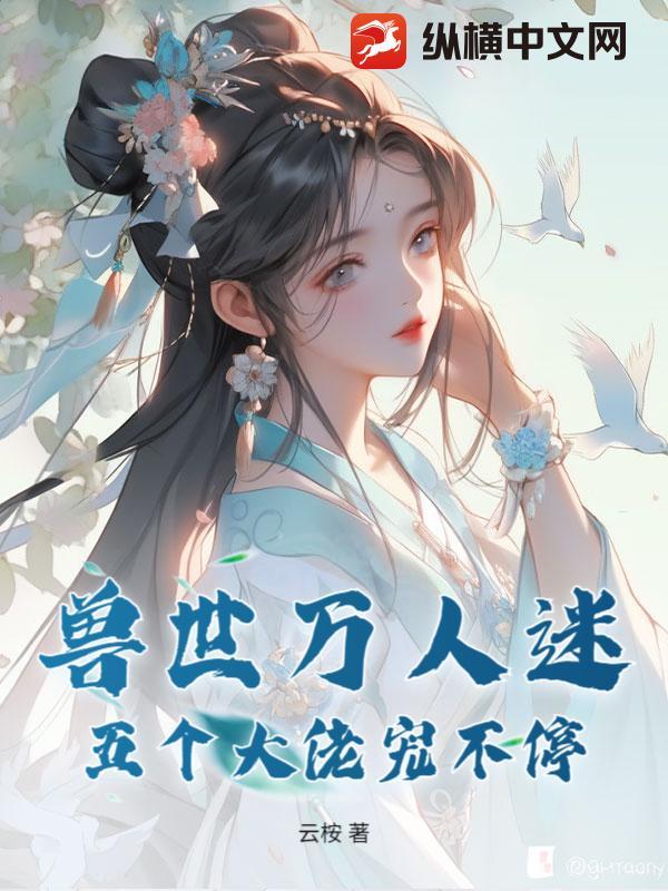 兽世万人迷五个大佬宠不停