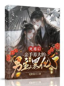 亲手养大的男主黑化了免费
