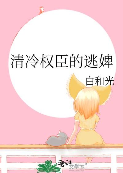 清冷权臣的逃婢25章更新时间表 清冷权臣的逃婢25章更新时间表