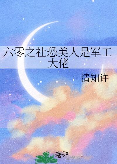 六零之社恐美人是军工大佬百度