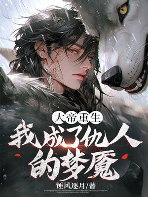 大帝重生我成了仇人的梦魇