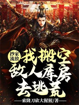 抄家流放我搬空敌人库房去逃荒免费阅读