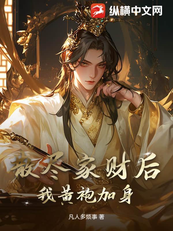 散尽家财后,我黄袍加身 散尽家财后,我黄袍加身