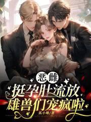 恶雌挺孕肚流放，雄兽们宠疯啦