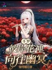 斗罗:彼岸花神,向往幽冥 斗罗:彼岸花神,向往幽冥