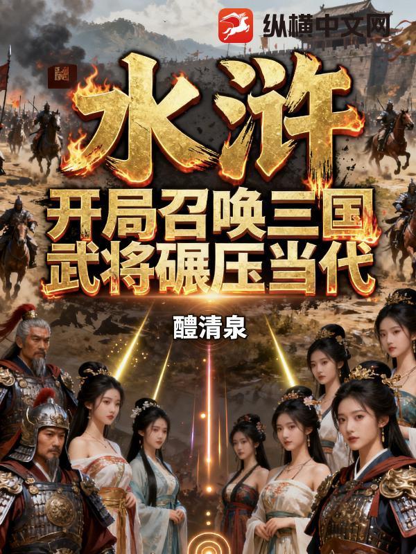 水浒:开局召唤三国武将碾压当代 水浒:开局召唤三国武将碾压当代